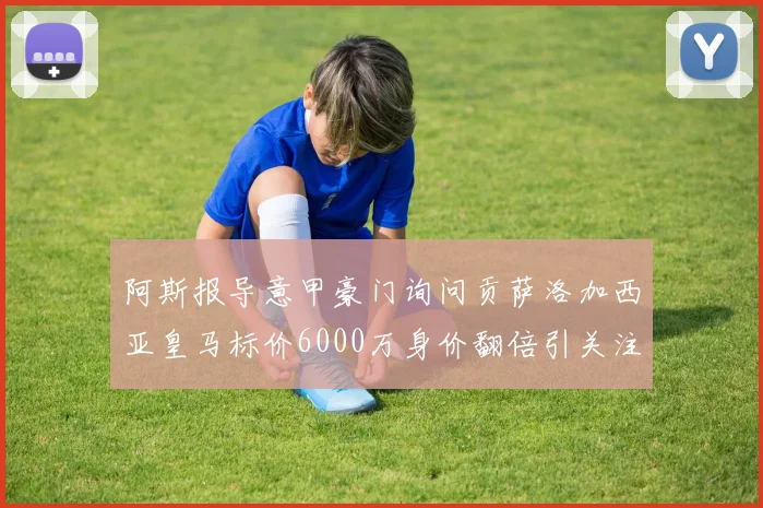 阿斯报导意甲豪门询问贡萨洛加西亚皇马标价6000万身价翻倍引关注