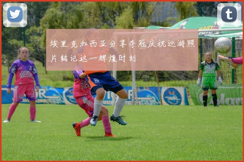 埃里克加西亚分享夺冠庆祝巡游照片铭记这一辉煌时刻